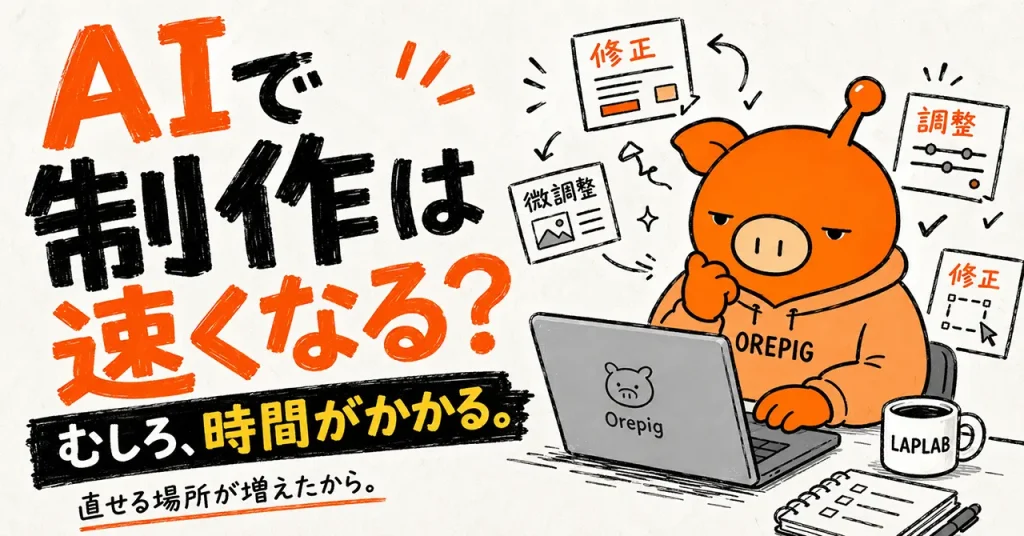 AIでWeb制作は速くなる?むしろ時間がかかる。直せる場所が増えたから。